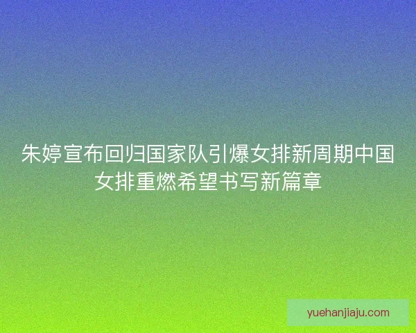 朱婷宣布回归国家队引爆女排新周期中国女排重燃希望书写新篇章