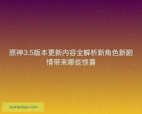 原神3.5版本更新内容全解析新角色新剧情带来哪些惊喜