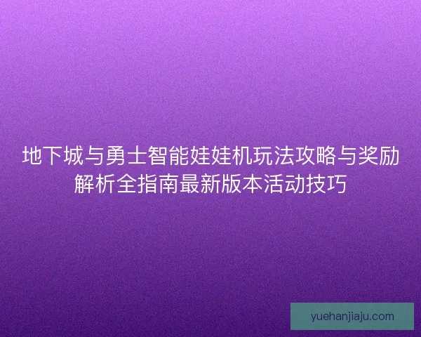 地下城与勇士智能娃娃机玩法攻略与奖励解析全指南最新版本活动技巧