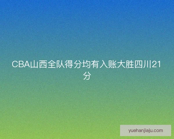 CBA山西全队得分均有入账大胜四川21分 CBA山西全队得分均有入账大胜四川21分