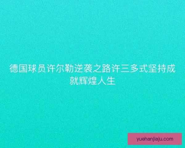 德国球员许尔勒逆袭之路许三多式坚持成就辉煌人生